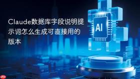 claude数据库字段说明提示词怎么生成可直接用的版本
