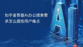 知乎直答查ai办公搜索需求怎么提炼用户痛点