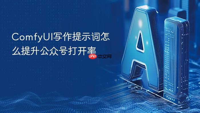 comfyui写作提示词怎么提升公众号打开率