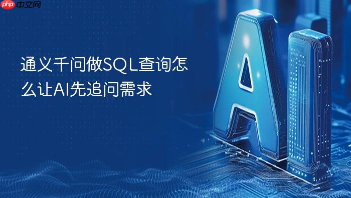 通义千问做sql查询怎么让ai先追问需求