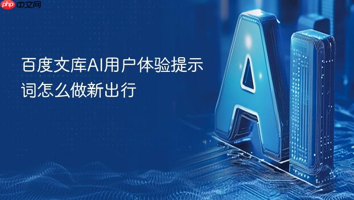 百度文库ai用户体验提示词怎么做新出行