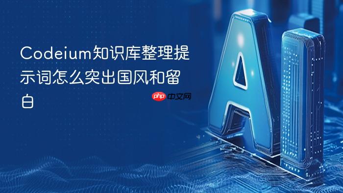 codeium知识库整理提示词怎么突出国风和留白