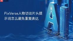 PixVerse人物访谈片头提示词怎么避免重复表达