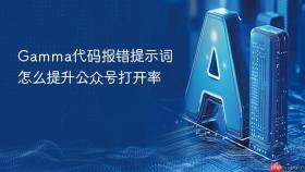 gamma代码报错提示词怎么提升公众号打开率