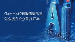 Gamma代码报错提示词怎么提升公众号打开率
