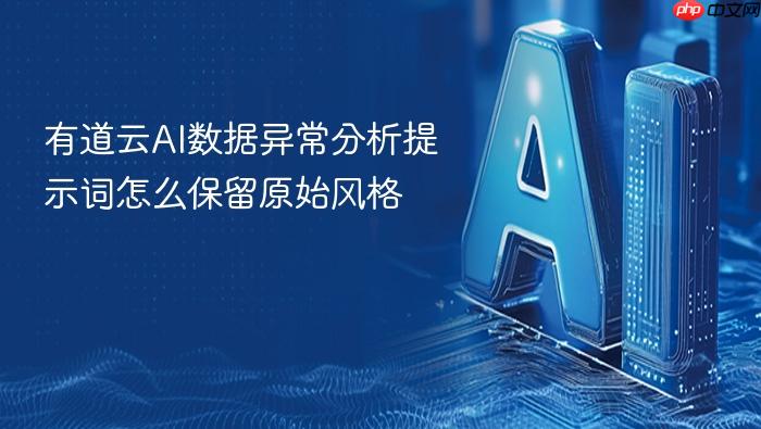 有道云ai数据异常分析提示词怎么保留原始风格