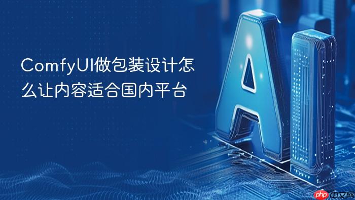 comfyui做包装设计怎么让内容适合国内平台