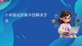 小米驱动安装卡住解决方法