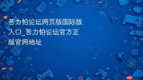 苦力怕论坛网页版国际版入口_苦力怕论坛官方正版官网地址