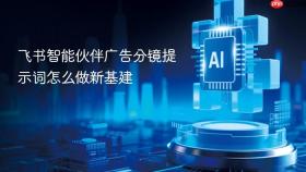 飞书智能伙伴广告分镜提示词怎么做新基建