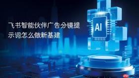 飞书智能伙伴广告分镜提示词怎么做新基建