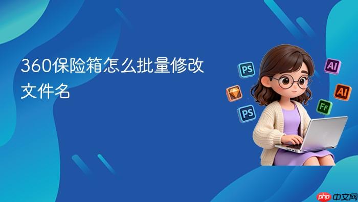 360保险箱怎么批量修改文件名