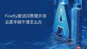 firefly面试问答提示词总是字段不清怎么办
