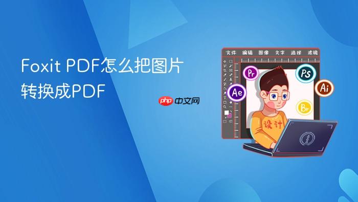 foxit pdf怎么把图片转换成pdf