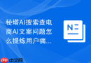 秘塔AI搜索查电商AI文案问题怎么提炼用户痛点