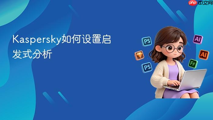 kaspersky如何设置启发式分析