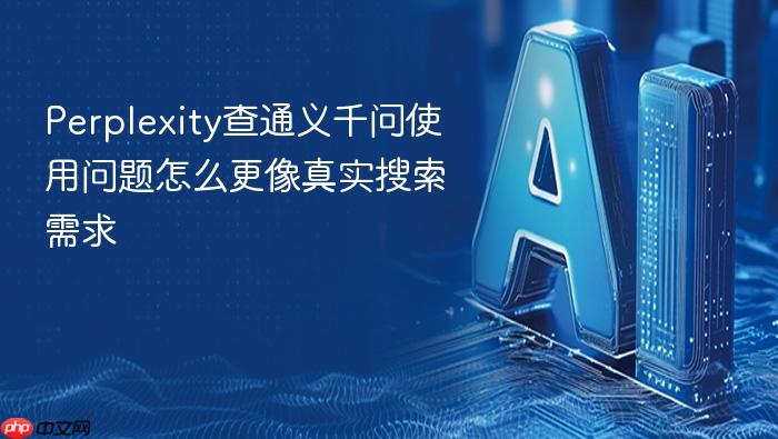 perplexity查通义千问使用问题怎么更像真实搜索需求