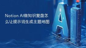 Notion AI做知识复盘怎么让提示词生成主题地图