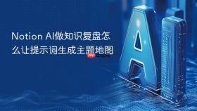 notion ai做知识复盘怎么让提示词生成主题地图