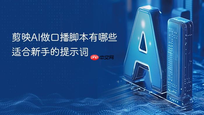 剪映ai做口播脚本有哪些适合新手的提示词