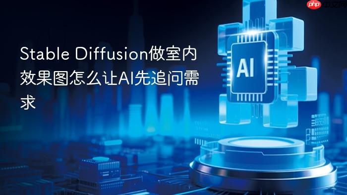 stable diffusion做室内效果图怎么让ai先追问需求