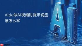 Vidu做AI视频时提示词应该怎么写