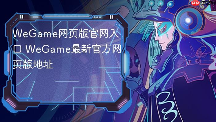 wegame网页版官网入口 wegame最新官方网页版地址