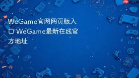 wegame官网网页版入口 wegame最新在线官方地址