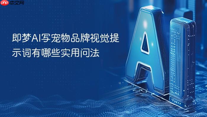 即梦ai写宠物品牌视觉提示词有哪些实用问法