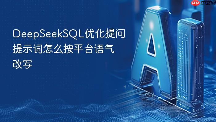 deepseeksql优化提问提示词怎么按平台语气改写