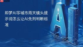 即梦AI写城市雨天镜头提示词怎么让AI先列判断标准