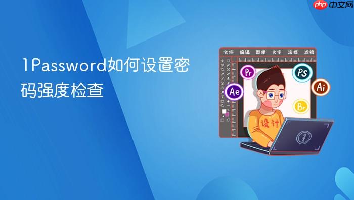 1password如何设置密码强度检查