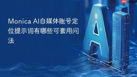 monica ai自媒体账号定位提示词有哪些可套用问法