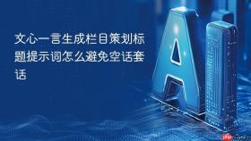 文心一言生成栏目策划标题提示词怎么避免空话套话