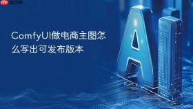 comfyui做电商主图怎么写出可发布版本