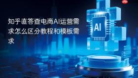 知乎直答查电商AI运营需求怎么区分教程和模板需求