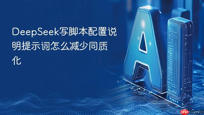 deepseek写脚本配置说明提示词怎么减少同质化