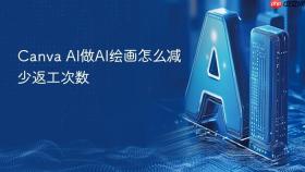 canva ai做ai绘画怎么减少返工次数