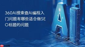 360AI搜索查AI编程入门问题有哪些适合做SEO标题的问题