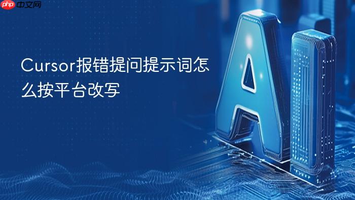 cursor报错提问提示词怎么按平台改写