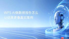 wps ai做数据报告怎么让结果更像真实案例