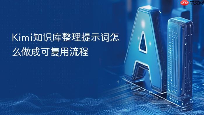 kimi知识库整理提示词怎么做成可复用流程
