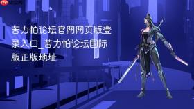 苦力怕论坛官网网页版登录入口_苦力怕论坛国际版正版地址