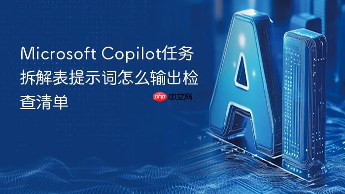 microsoft copilot任务拆解表提示词怎么输出检查清单