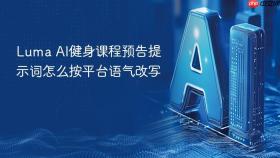 luma ai健身课程预告提示词怎么按平台语气改写