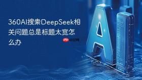 360AI搜索DeepSeek相关问题总是标题太宽怎么办