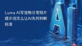 Luma AI写宠物日常短片提示词怎么让AI先列判断标准