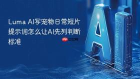 luma ai写宠物日常短片提示词怎么让ai先列判断标准