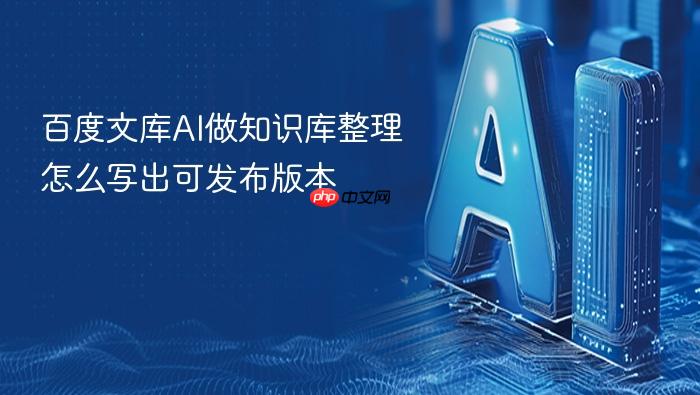 百度文库ai做知识库整理怎么写出可发布版本