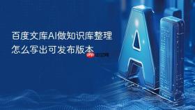 百度文库ai做知识库整理怎么写出可发布版本